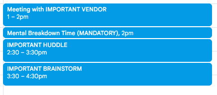 A calendar app with four scheduled events between 1 and 4:30 pm: "Meeting with IMPORTANT VENDOR," "Mental Breakdown Time (MANDATORY)," "IMPORTANT HUDDLE," and "IMPORTANT BRAINSTORM."