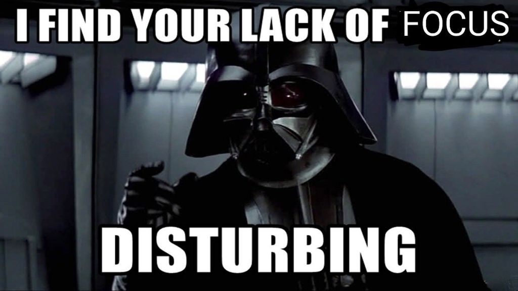 Darth Vader, from the scene in A New Hope where he force-chokes Admiral Motti. Caption: "I FIND YOUR LACK OF FOCUS DISTURBING"