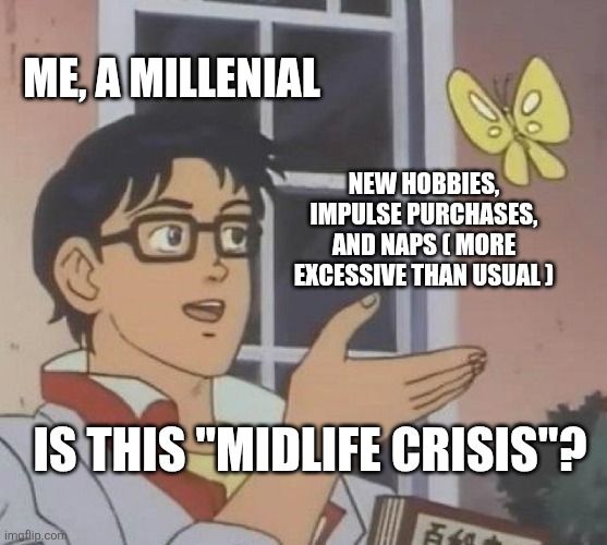 The "is this a pigeon?" meme: a young man labeled "me, a millennial" gestures to a butterfly labeled "new hobbies, impulse purchases, and naps (more excessive than usual)". The young man is saying: "Is this 'midlife crisis'?"